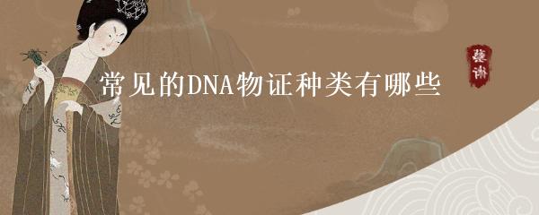 常见的DNA物证种类有哪些
