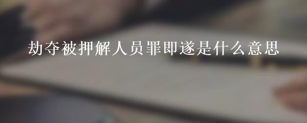 劫夺被押解人员罪即遂是什么意思